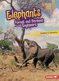 Title: Elephants: Forest and Savanna Engineers, Author: Heather E. Schwartz