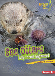 Title: Sea Otters: Kelp Forest Engineers, Author: Heather E. Schwartz