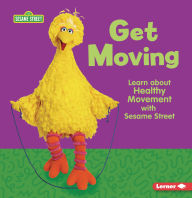 Title: Get Moving: Learn about Healthy Movement with Sesame Street ®, Author: Whitney Sanderson