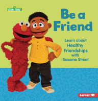 Title: Be a Friend: Learn about Healthy Friendships with Sesame Street ®, Author: Whitney Sanderson