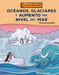 Title: Océanos, glaciares y aumento del nivel del mar (Oceans, Glaciers, and Rising Sea Levels): Una guía gráfica (A Graphic Guide), Author: Christina Hill