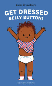 Title: Get Dressed, Belly Button!, Author: Lucie Brunellière