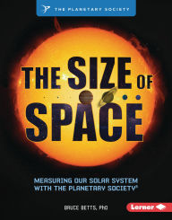 Title: The Size of Space: Measuring Our Solar System with The Planetary Society ®, Author: Bruce Betts