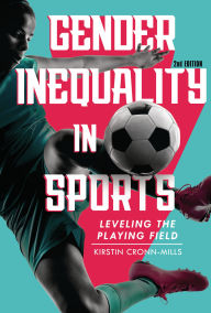 Title: Gender Inequality in Sports, 2nd Edition: Leveling the Playing Field, Author: Kirstin Cronn-Mills