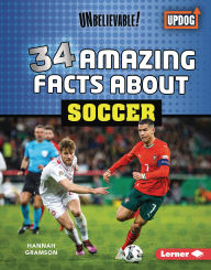Title: 34 Amazing Facts about Soccer, Author: Hannah Gramson