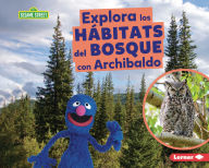 Title: Explora los hábitats del bosque con Archibaldo (Explore Forest Habitats with Grover), Author: Charlotte Reed