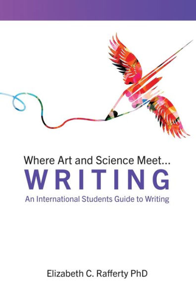 Where Art and Science Meet...Writing: An International Students Guide to Writing