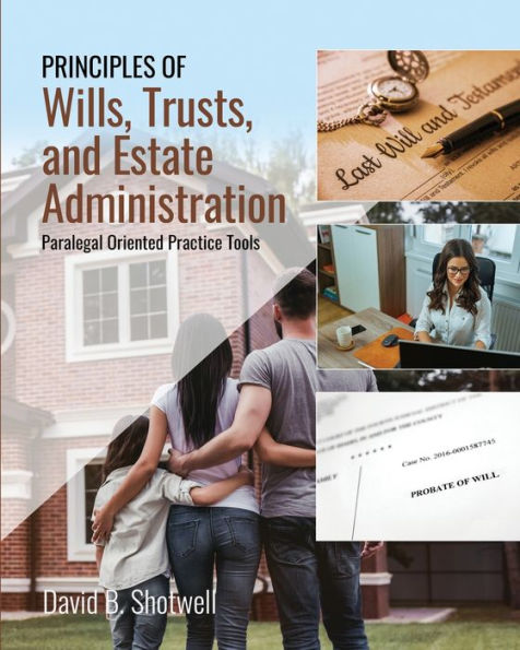 Principles of Wills, Trusts, and Estate Administration: Paralegal Oriented Practice Tools