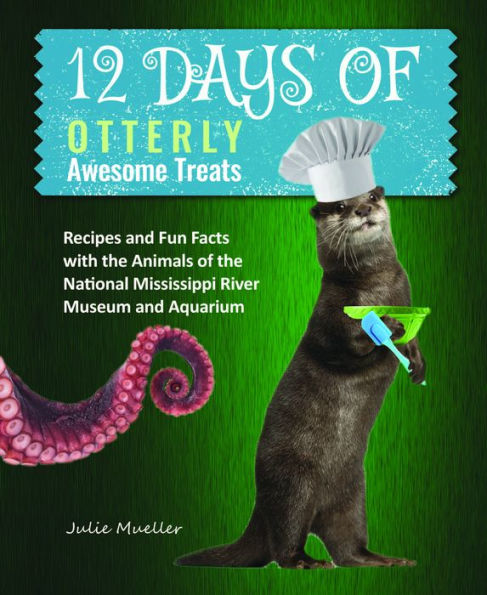 12 Days of Otterly Awesome Treats: Recipes and Fun Facts with the Animals of the National Mississippi River Museum and Aquarium