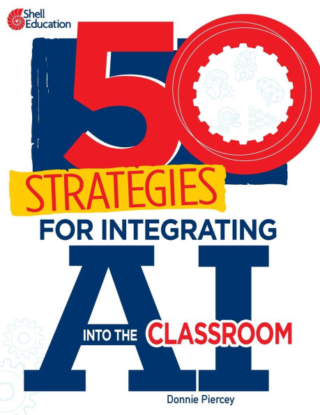 50 Strategies for Integrating AI into the Classroom