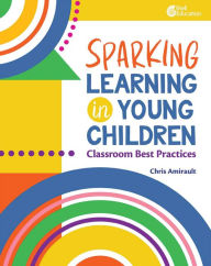 Title: Sparking Learning in Young Children: Classroom Best Practices, Author: Chris Amirault