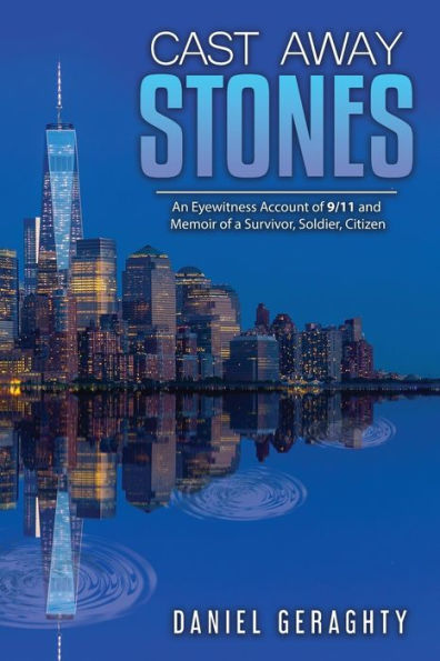 Cast Away Stones: An Eyewitness Account of 9/11 and Memoir a Survivor, Soldier, Citizen:
