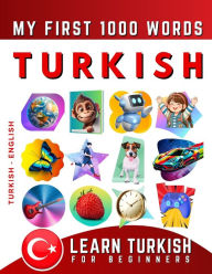 Title: Learn Turkish for Beginners, My First 1000 Words: Bilingual Turkish - English Language Learning Book for Kids & Adults, Author: Effie Delarosa