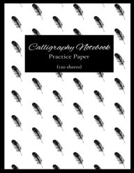 Title: Calligraphy Notebook: Practice Workbook, Calligraphy Paper, Hand Lettering Notepad - 8.5x11, 120 Sheets:Practice Paper, Author: B. W. Designs