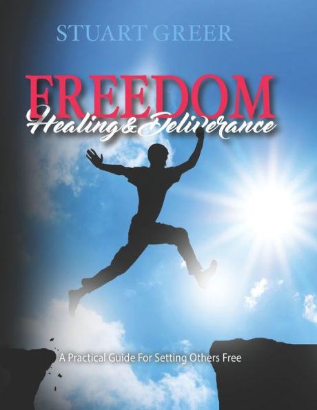 Freedom Healing and Deliverance: A Practical Guide For Setting Others Free