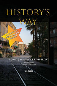 Title: History's Way: Along Savannah's Riverfront, Author: JD Byous