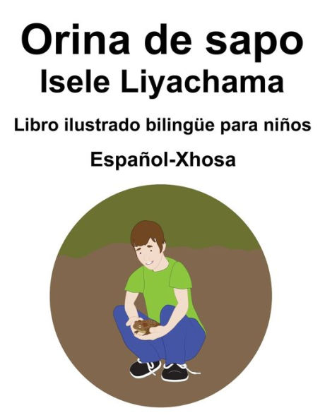 Español-Xhosa Orina de sapo / Isele Liyachama Libro ilustrado bilingüe para niños