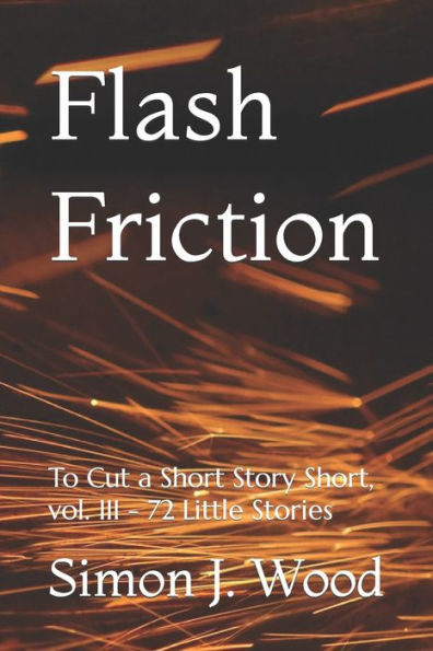 Flash Friction: To Cut a Short Story Short, vol. III - 72 Little Stories