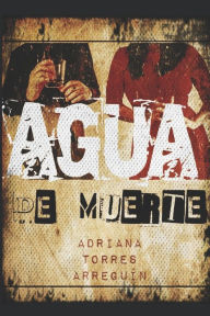 Title: Agua de Muerte, Author: Adriana Noemi Torres Arreguin