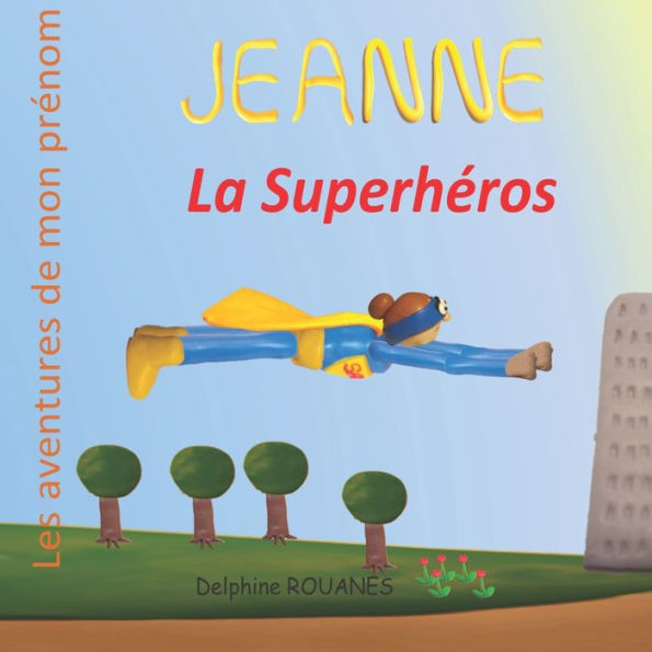 Jeanne la Superhï¿½ros: Les aventures de mon prï¿½nom