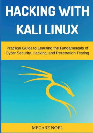 Title: Hacking with Kali Linux: Practical Guide to Learning the Fundamentals of Cyber Security, Hacking, and Penetration Testin:, Author: Megane Noel