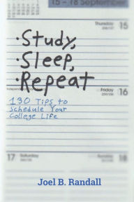 Title: Study, Sleep, Repeat: 130 Tips to Schedule Your College Life, Author: Joel B. Randall