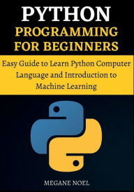 Title: Python Programming For Beginners: If you've ever wondered how this app works or how information can be sent from a machine to a computer, look no further., Author: Megane Noel