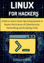Linux for Hackers: A Comprehensive Guide to Learn Linux and Programming Tools for Configuration and Command Line with a Basic Guide on Netw