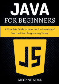 Title: Java for Beginners: A Complete Guide to Learn the Fundamentals of Java and Start Programming Today!, Author: MEGANE NOEL