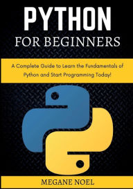 Title: Python for Beginners: A Complete Guide to Learn the Fundamentals of Python and Start Programming Today!, Author: Megane Noel