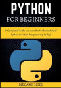 Python for Beginners: A Complete Guide to Learn the Fundamentals of Python and Start Programming Today!