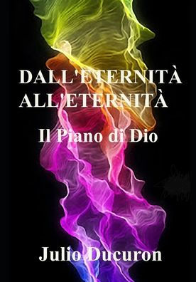 DALL'ETERNITÀ ALL'ETERNITÀ: Il Piano di Dio