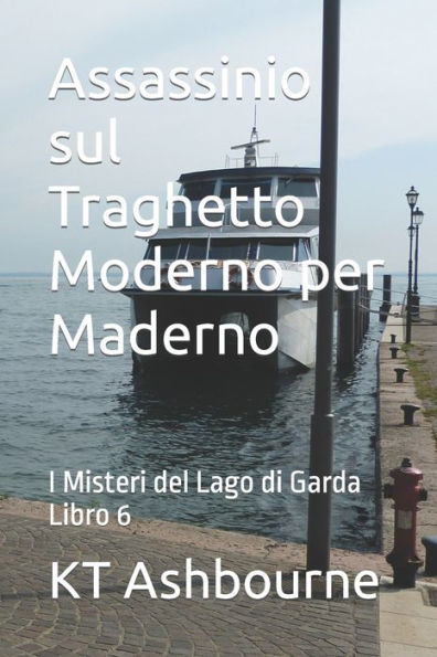 Assassinio sul Traghetto Moderno per Maderno: I Misteri del Lago di Garda Libro 6