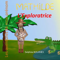 Title: Mathilde l'Exploratrice: Les aventures de mon prï¿½nom, Author: Delphine Rouanes