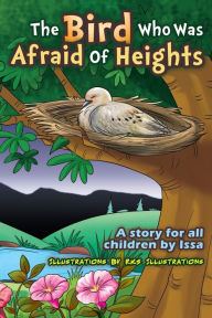 Title: The Bird who was afraid of heights ( A story for all children by Issa ), Author: Thomas Issah Osaze