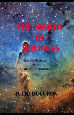 THE WORTH OF HOLINESS: Holy Christians Vs. Carnal Christians