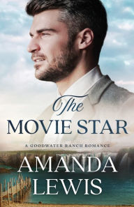 Title: The Movie Star: A Goodwater Ranch Romance, Author: Amanda Lewis