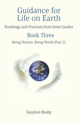 Guidance for Life on Earth: Teachings and Practices from Inner Guides - Book Three