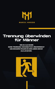 Title: Trennung überwinden für Männer: Wie du als Mann deine Trennung verarbeitest und überwindest, Author: Marcel Herzog