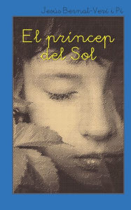 Title: El Príncep del Sol, Author: Jesús Bernat-Verí i Pi