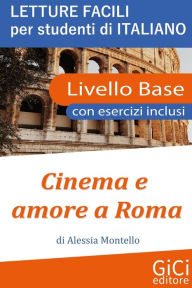 Title: Cinema e amore a Roma: Letture facili per studenti di Italiano - Livello Base, Author: Alessia Montello