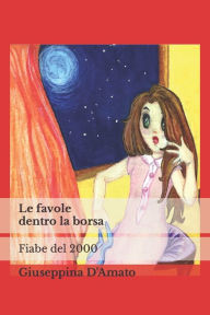 Title: Le favole dentro la borsa: fiabe del 2000, Author: Giuseppina D'Amato