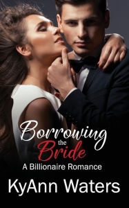 Title: Borrowing the Bride: A Billionaire Romance, Author: KyAnn Waters