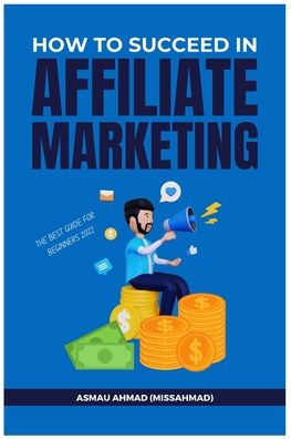 HOW TO SUCCEED IN AFFILIATE MARKETING: Best Guide For Existing and Beginner Affiliate