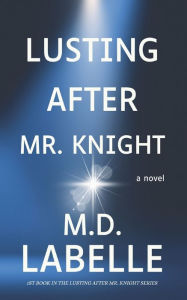 Title: Lusting After Mr. Knight, Author: M.D. LaBelle