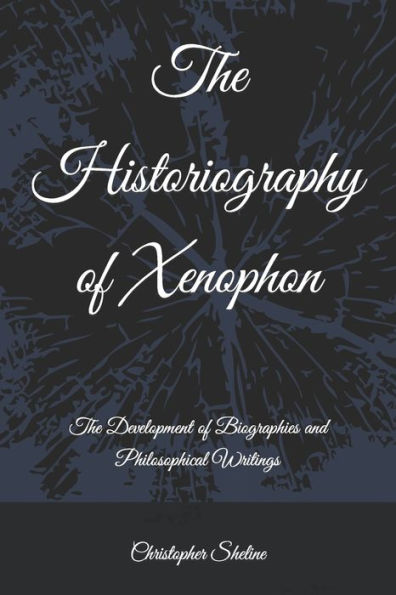 The Historiography of Xenophon: The Development of Biographies and Philosophical Writings