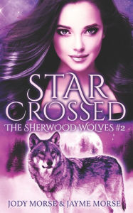 Title: Starcrossed (The Sherwood Wolves #2), Author: Jayme Morse