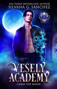 Title: Curse the Moon (Vesely Academy, #2), Author: Silvana G. Sánchez