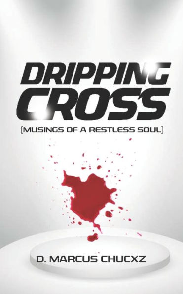 Dripping Cross: Musings of a Restless Soul