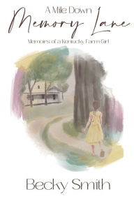 Title: A Mile Down Memory Lane: Memoirs of a Kentucky Farm Girl, Author: Becky Smith